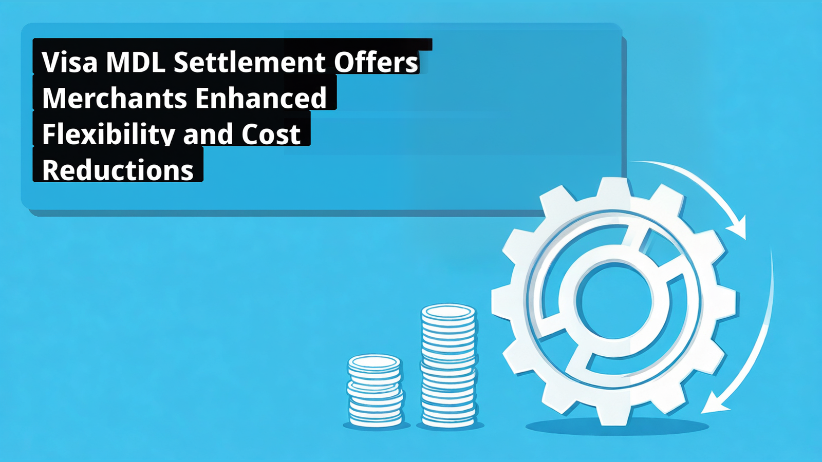Visa MDL Settlement Offers Merchants Enhanced Flexibility and Cost Reductions — payment_radar adaptation